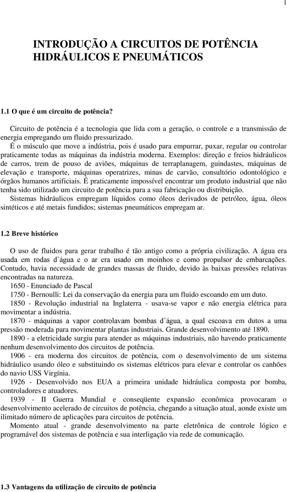 É o músculo que move a indústria, pois é usado para empurrar, puxar, regular ou controlar praticamente todas as máquinas da indústria moderna.