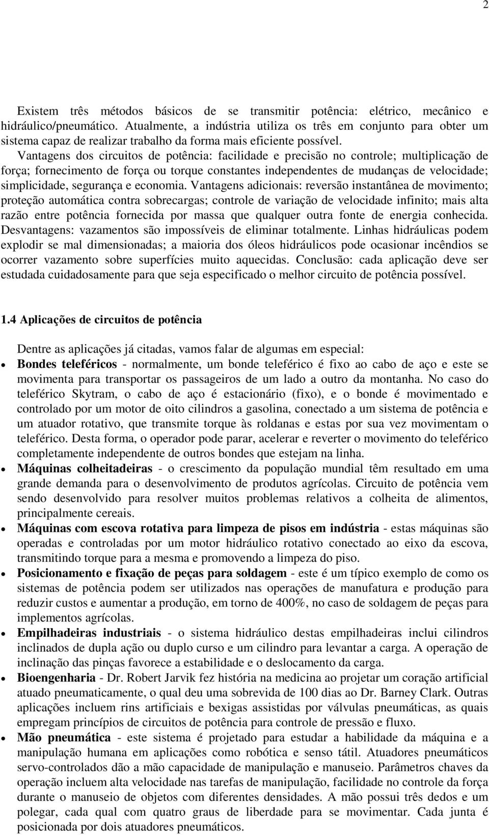 Vantagens dos circuitos de potência: facilidade e precisão no controle; multiplicação de força; fornecimento de força ou torque constantes independentes de mudanças de velocidade; simplicidade,