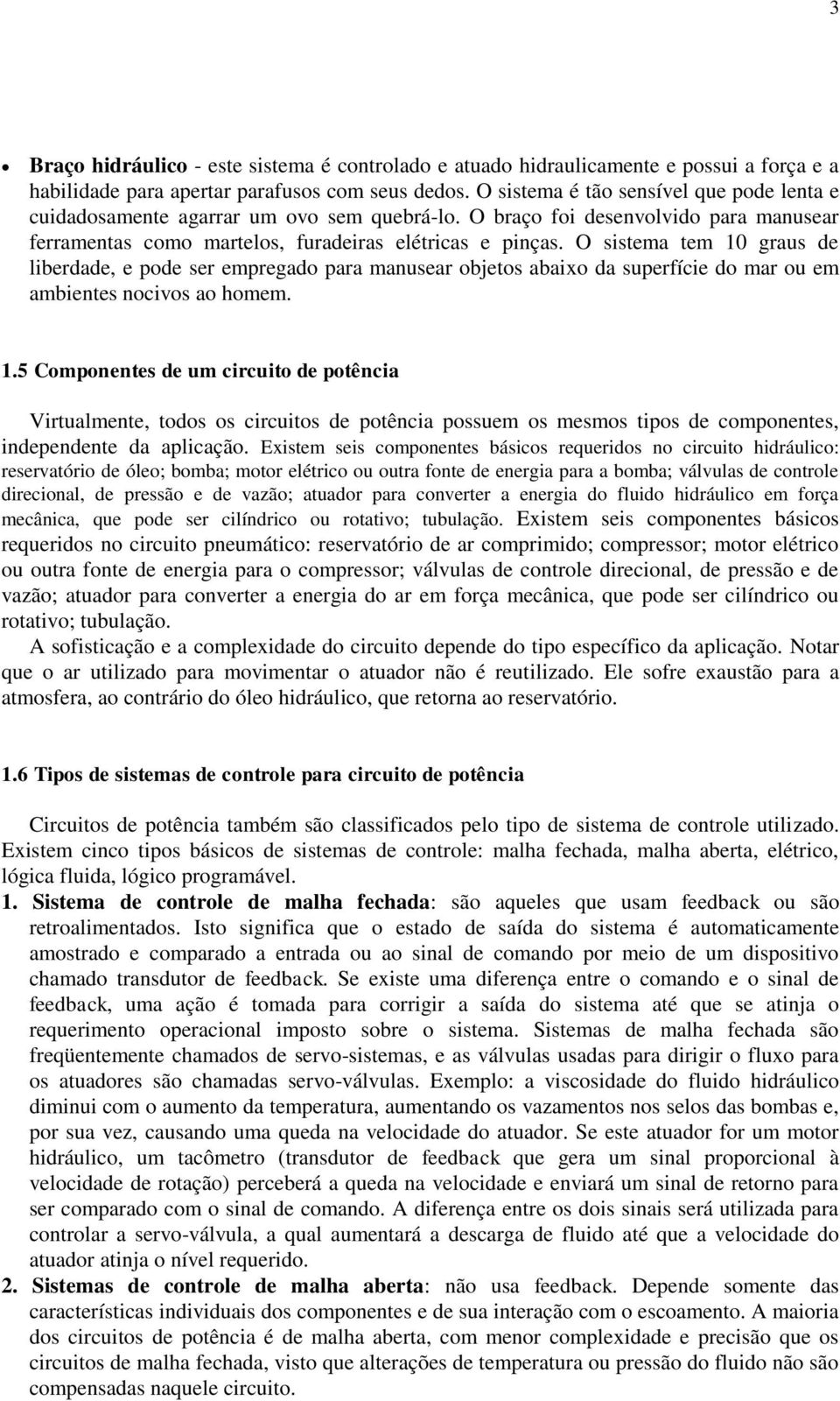 O sistema tem 10 graus de liberdade, e pode ser empregado para manusear objetos abaixo da superfície do mar ou em ambientes nocivos ao homem. 1.5 Componentes de um circuito de potência Virtualmente, todos os circuitos de potência possuem os mesmos tipos de componentes, independente da aplicação.