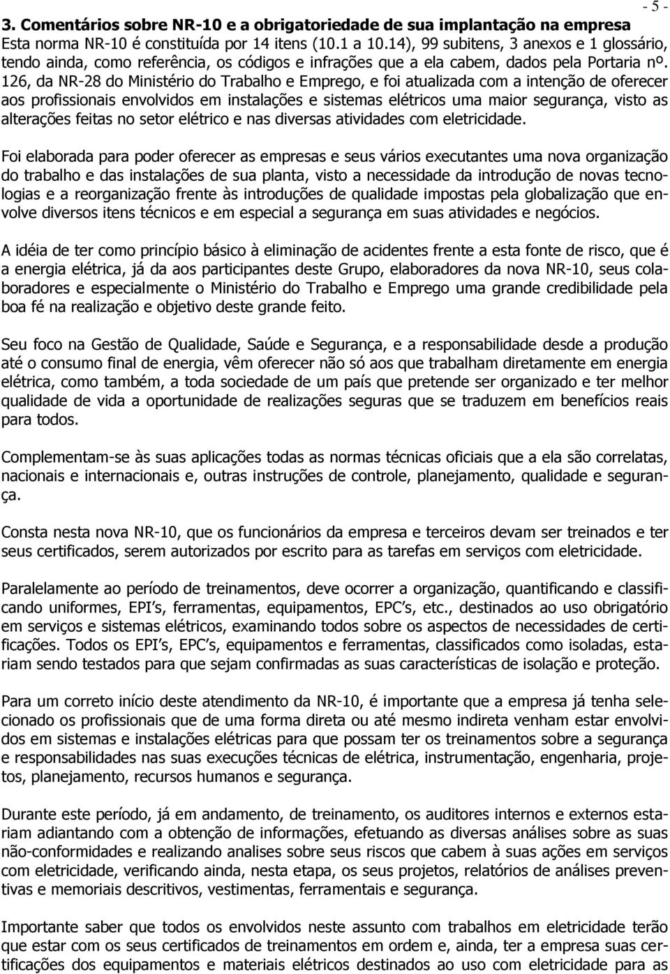 126, da NR-28 do Ministério do Trabalho e Emprego, e foi atualizada com a intenção de oferecer aos profissionais envolvidos em instalações e sistemas elétricos uma maior segurança, visto as