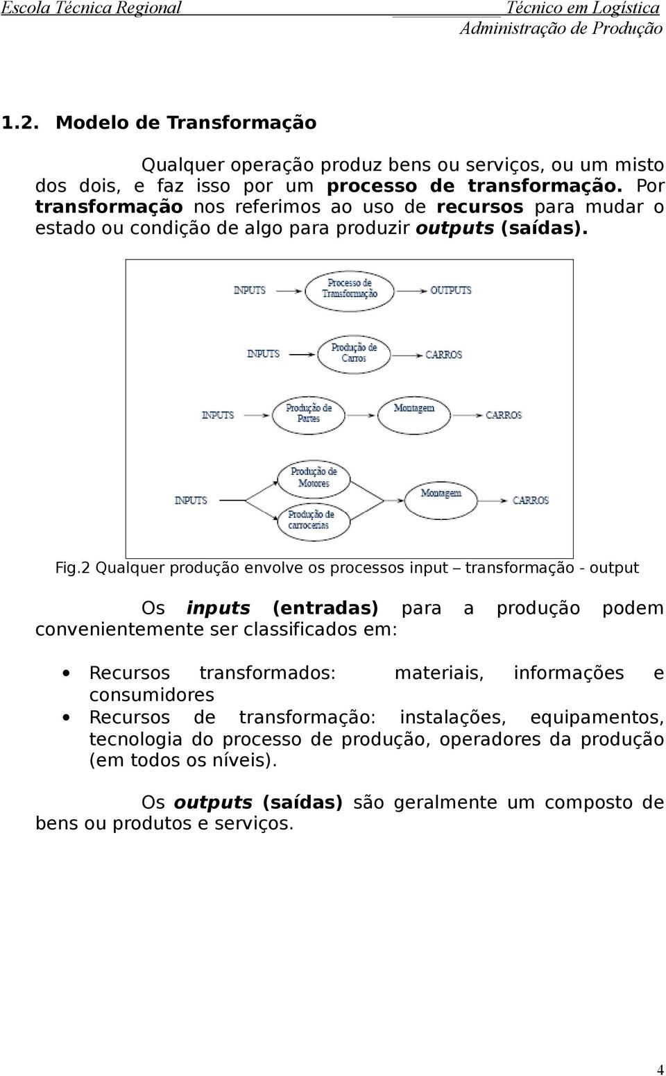 2 Qualquer produção envolve os processos input transformação - output Os inputs (entradas) para a produção podem convenientemente ser classificados em: Recursos