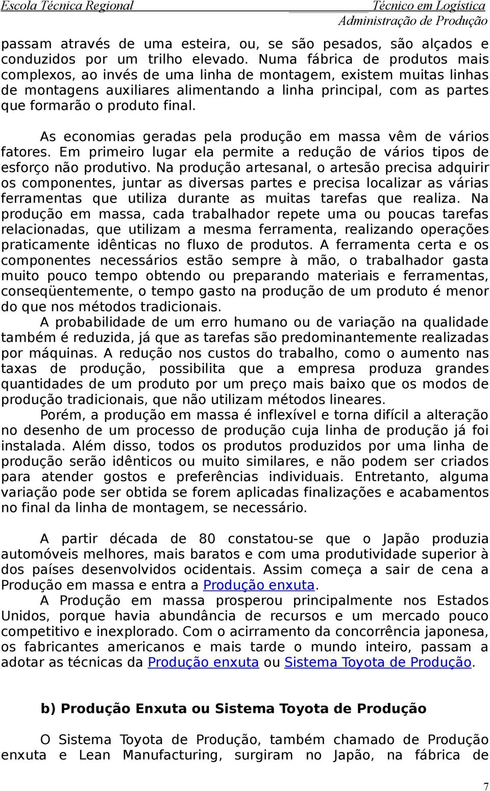 As economias geradas pela produção em massa vêm de vários fatores. Em primeiro lugar ela permite a redução de vários tipos de esforço não produtivo.