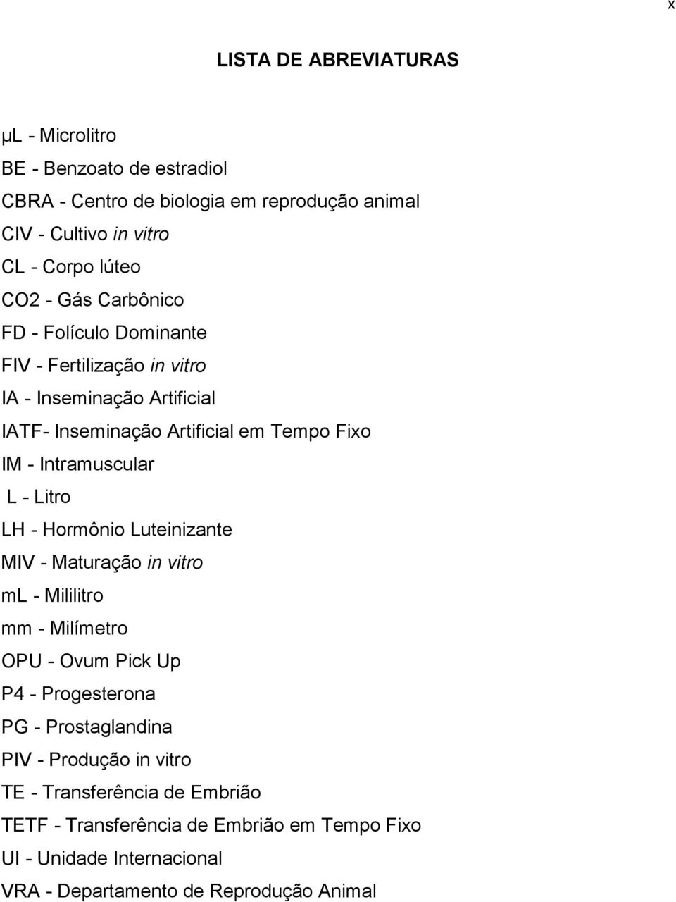 L - Litro LH - Hormônio Luteinizante MIV - Maturação in vitro ml - Mililitro mm - Milímetro OPU - Ovum Pick Up P4 - Progesterona PG - Prostaglandina PIV -