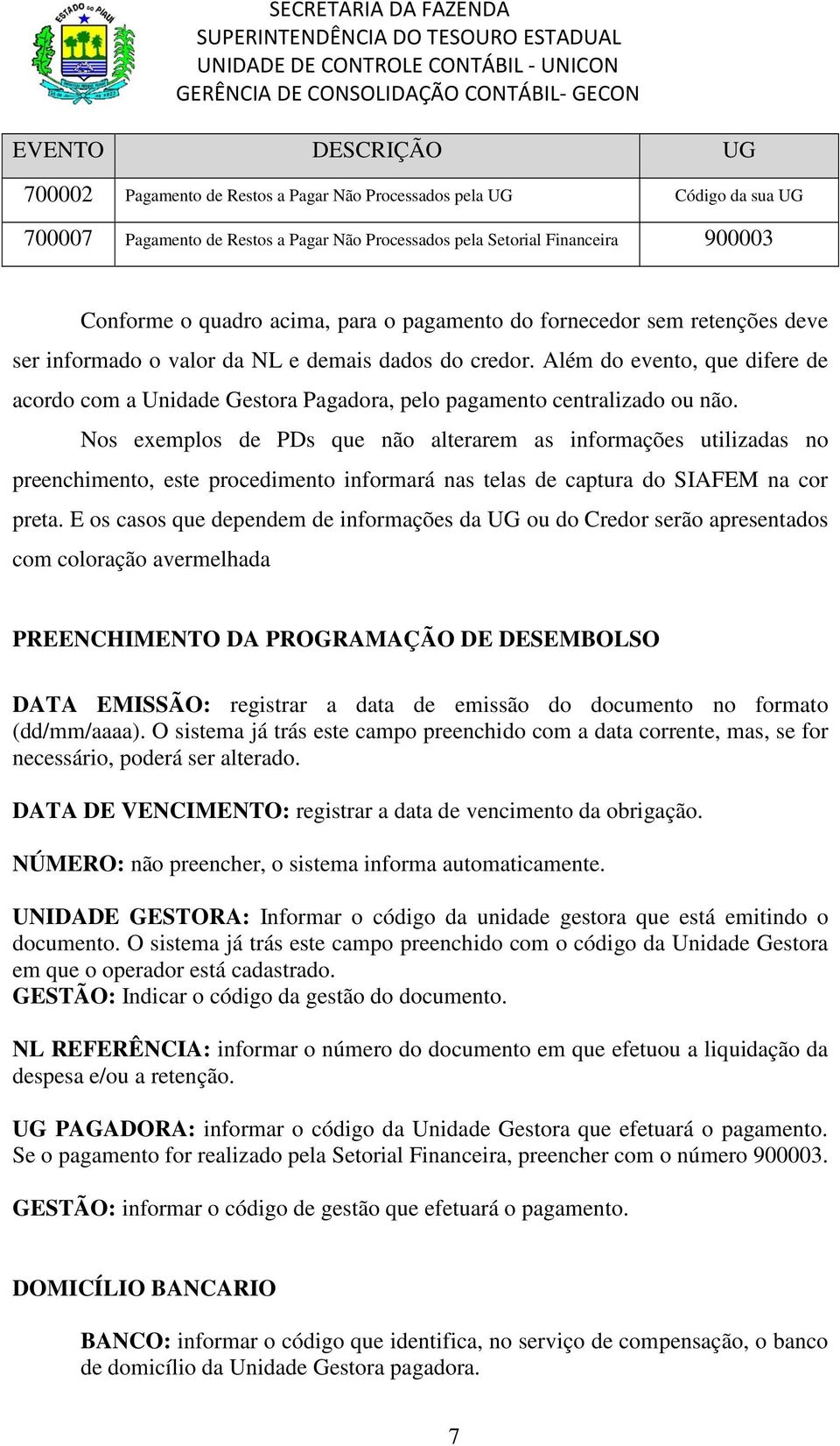 Além do evento, que difere de acordo com a Unidade Gestora Pagadora, pelo pagamento centralizado ou não.