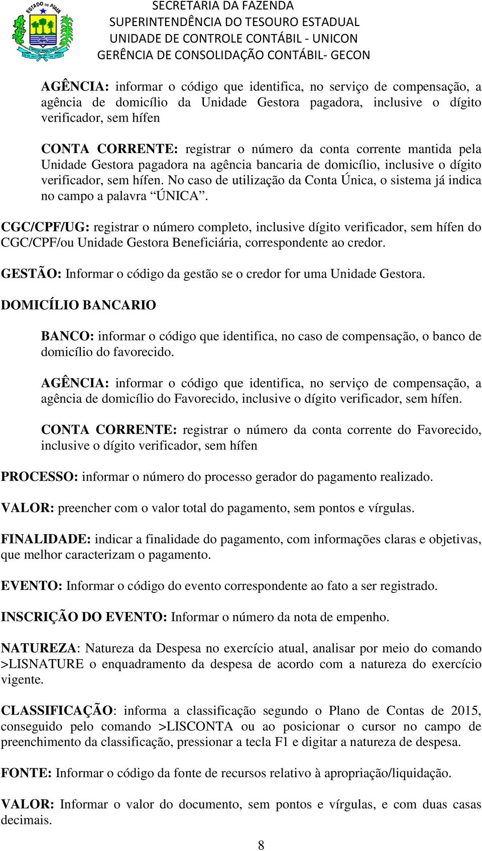 No caso de utilização da Conta Única, o sistema já indica no campo a palavra ÚNICA.