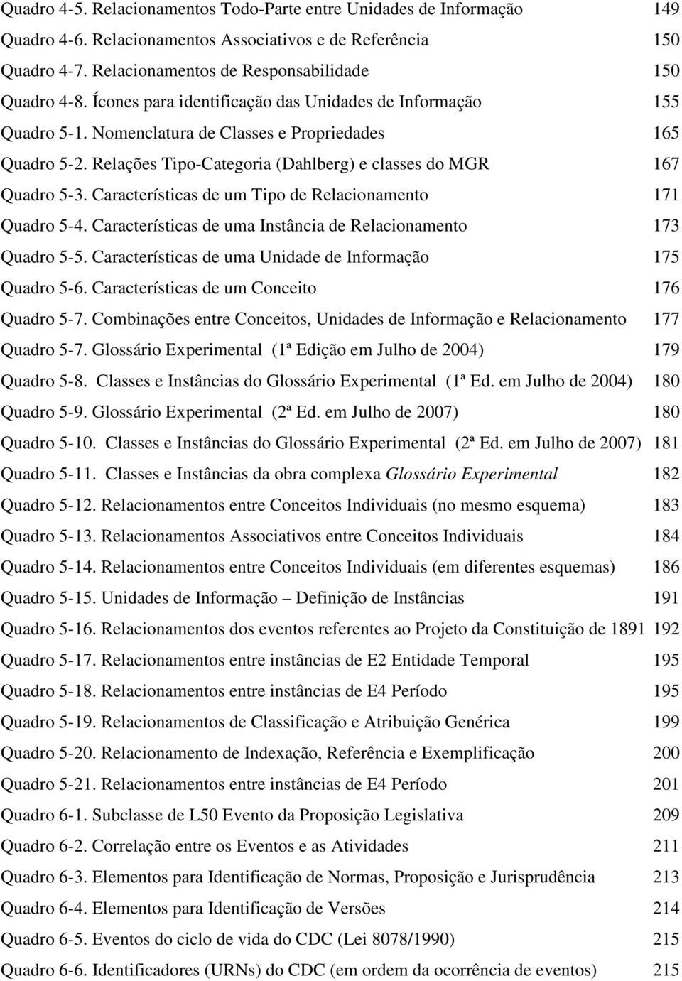 Características de um Tipo de Relacionamento 171 Quadro 5-4. Características de uma Instância de Relacionamento 173 Quadro 5-5. Características de uma Unidade de Informação 175 Quadro 5-6.