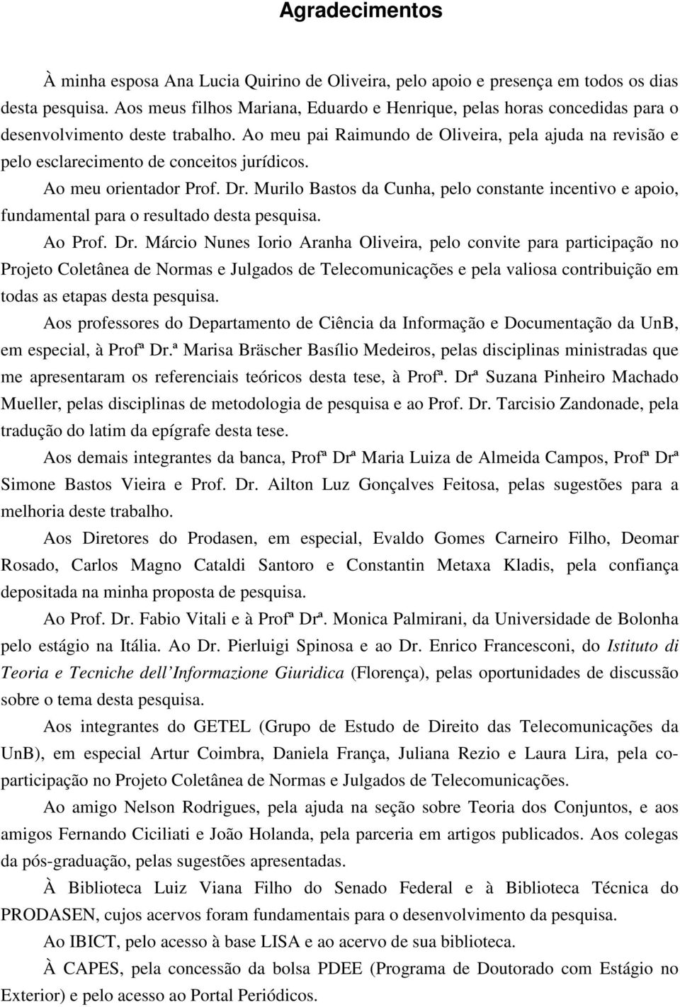 Ao meu pai Raimundo de Oliveira, pela ajuda na revisão e pelo esclarecimento de conceitos jurídicos. Ao meu orientador Prof. Dr.