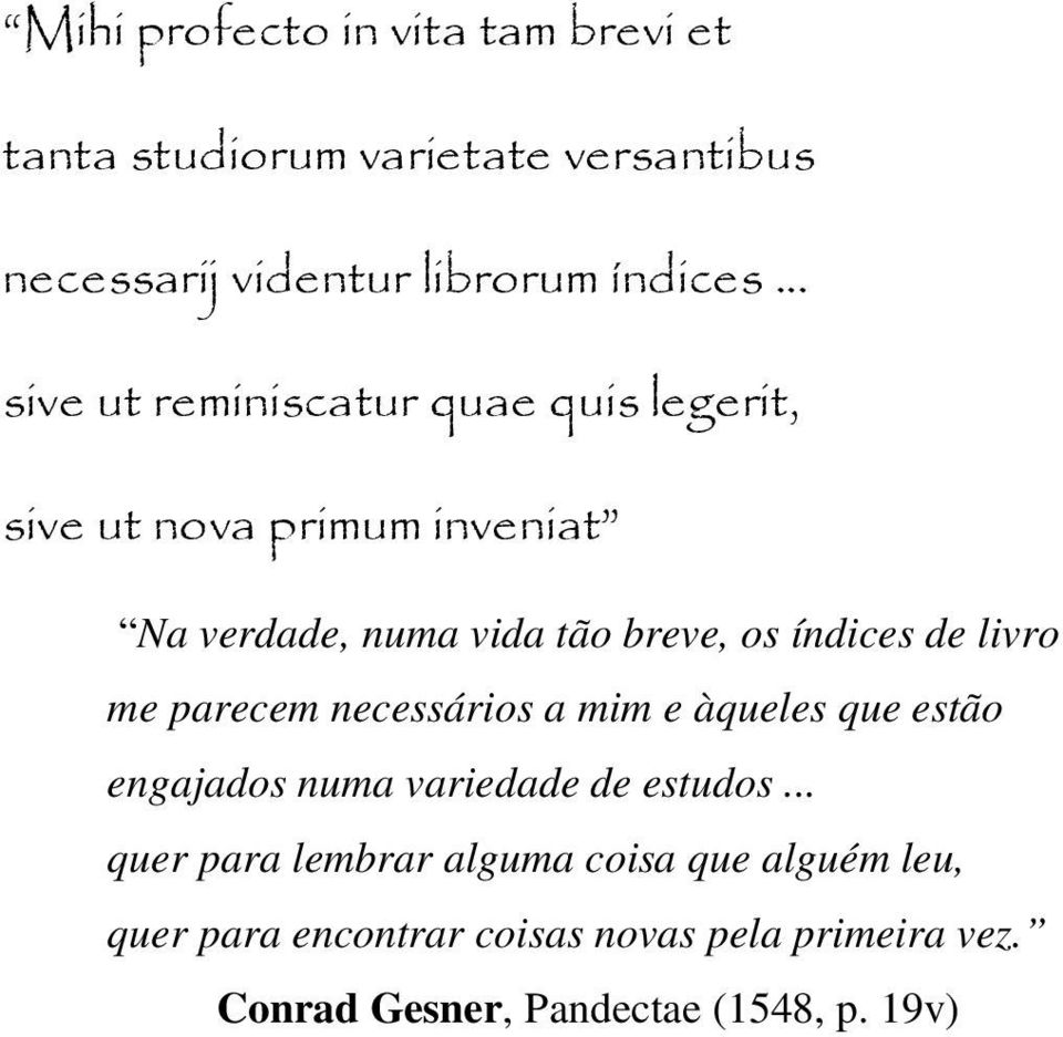 .. s iv e u t r e m in is c a t u r q u a e q u is le g e r it, s iv e u t n o v a p r im u m in v e n ia t Na verdade, numa vida tão breve,