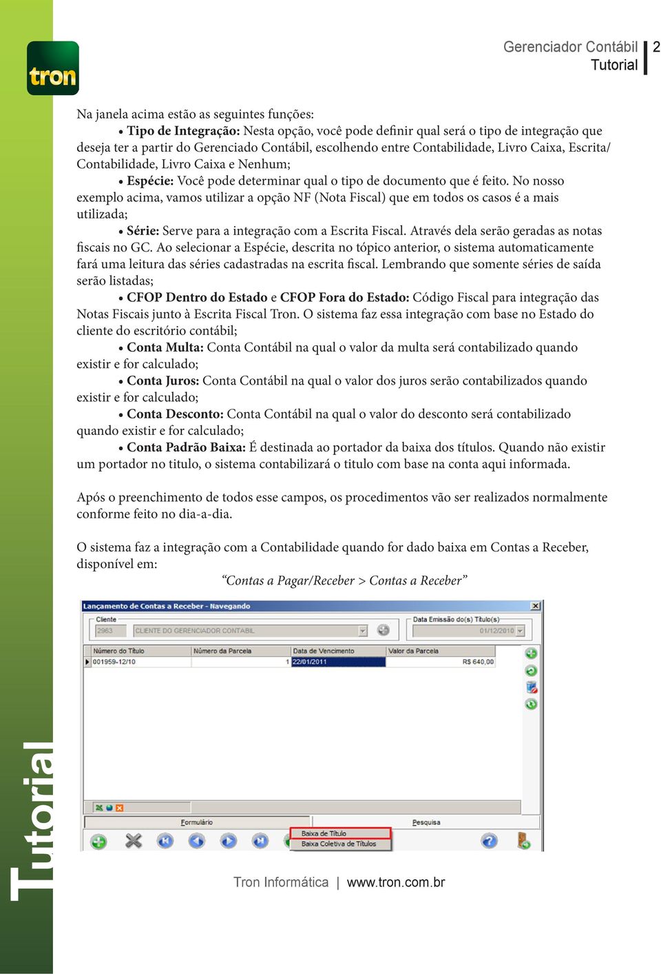 No nosso exemplo acima, vamos utilizar a opção NF (Nota Fiscal) que em todos os casos é a mais utilizada; Série: Serve para a integração com a Escrita Fiscal.