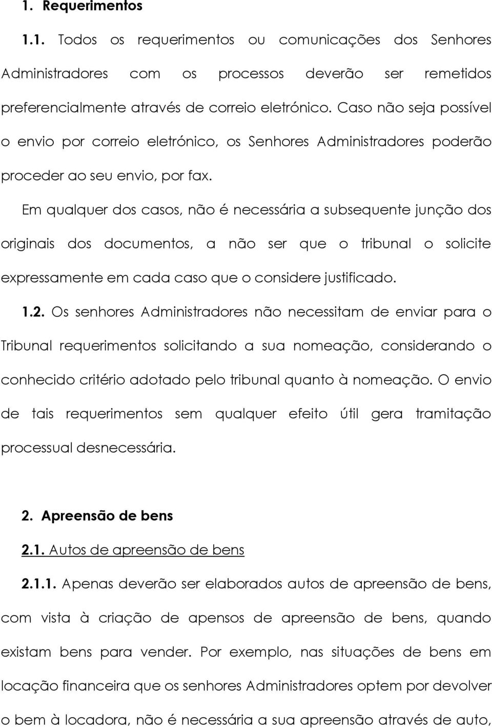 Em qualquer dos casos, não é necessária a subsequente junção dos originais dos documentos, a não ser que o tribunal o solicite expressamente em cada caso que o considere justificado. 1.2.