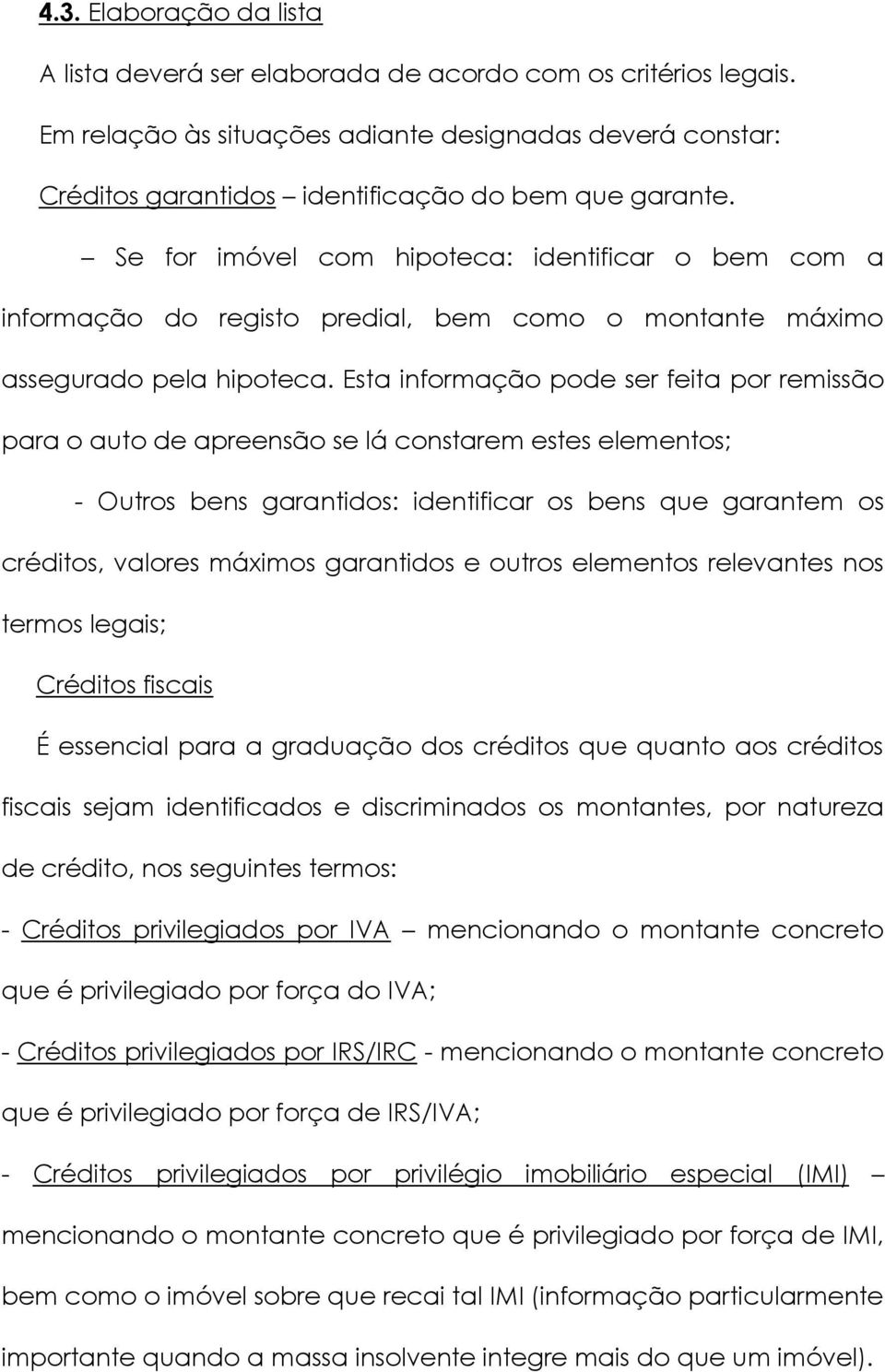 Se for imóvel com hipoteca: identificar o bem com a informação do registo predial, bem como o montante máximo assegurado pela hipoteca.