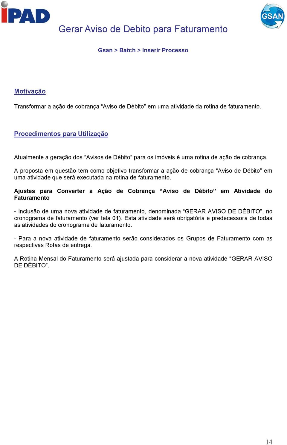 A proposta em questão tem como objetivo transformar a ação de cobrança Aviso de Débito em uma atividade que será executada na rotina de faturamento.