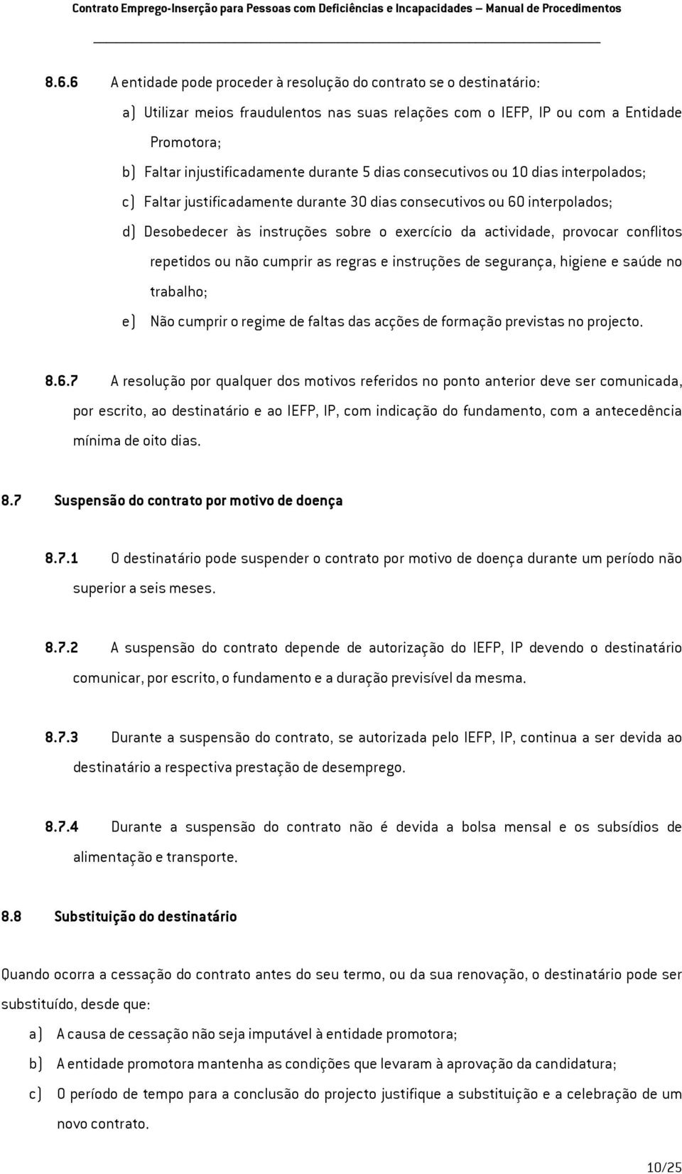 5 dias consecutivos ou 10 dias interpolados; c) Faltar justificadamente durante 30 dias consecutivos ou 60 interpolados; d) Desobedecer às instruções sobre o exercício da actividade, provocar