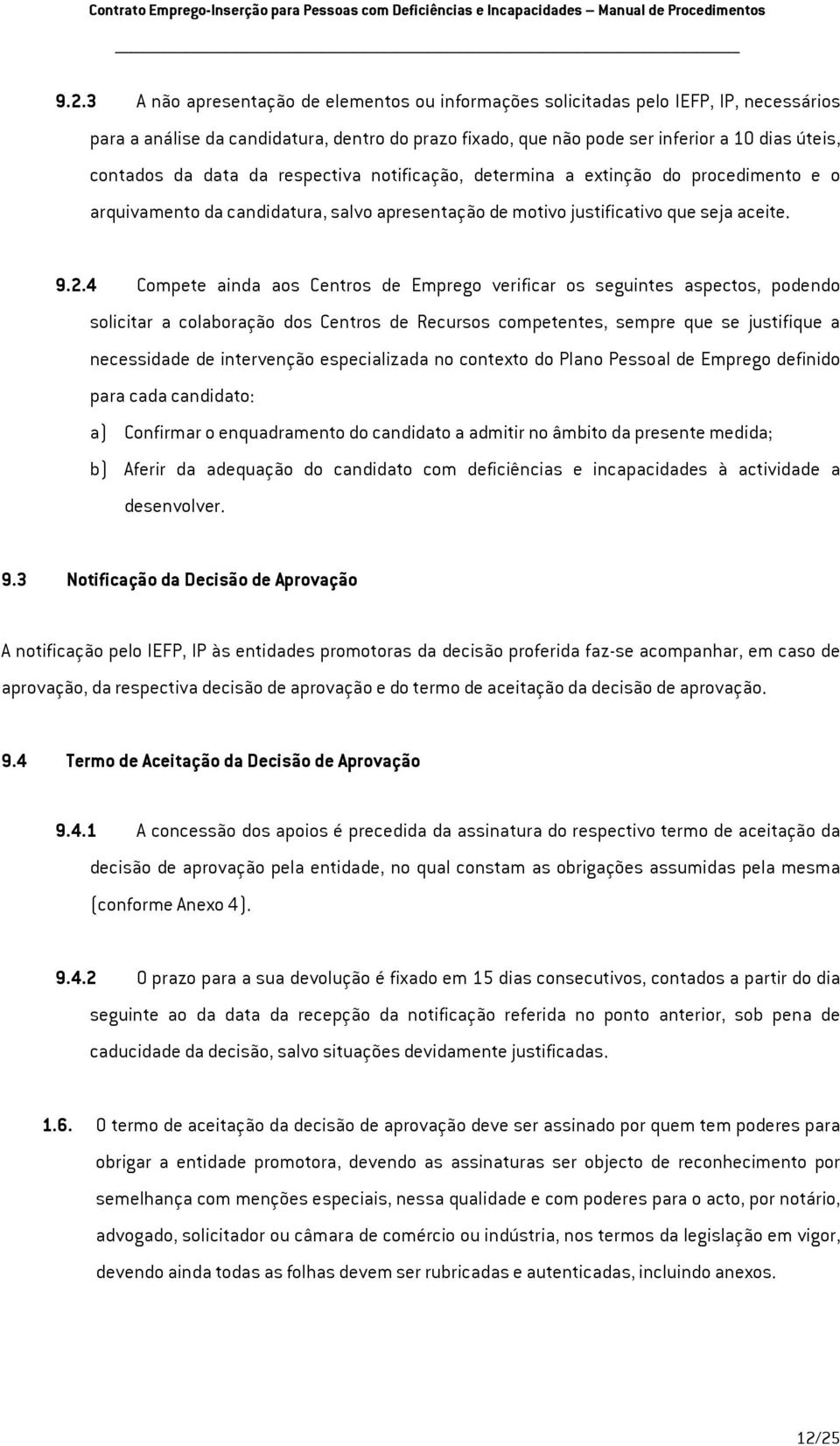 data da respectiva notificação, determina a extinção do procedimento e o arquivamento da candidatura, salvo apresentação de motivo justificativo que seja aceite. 9.2.