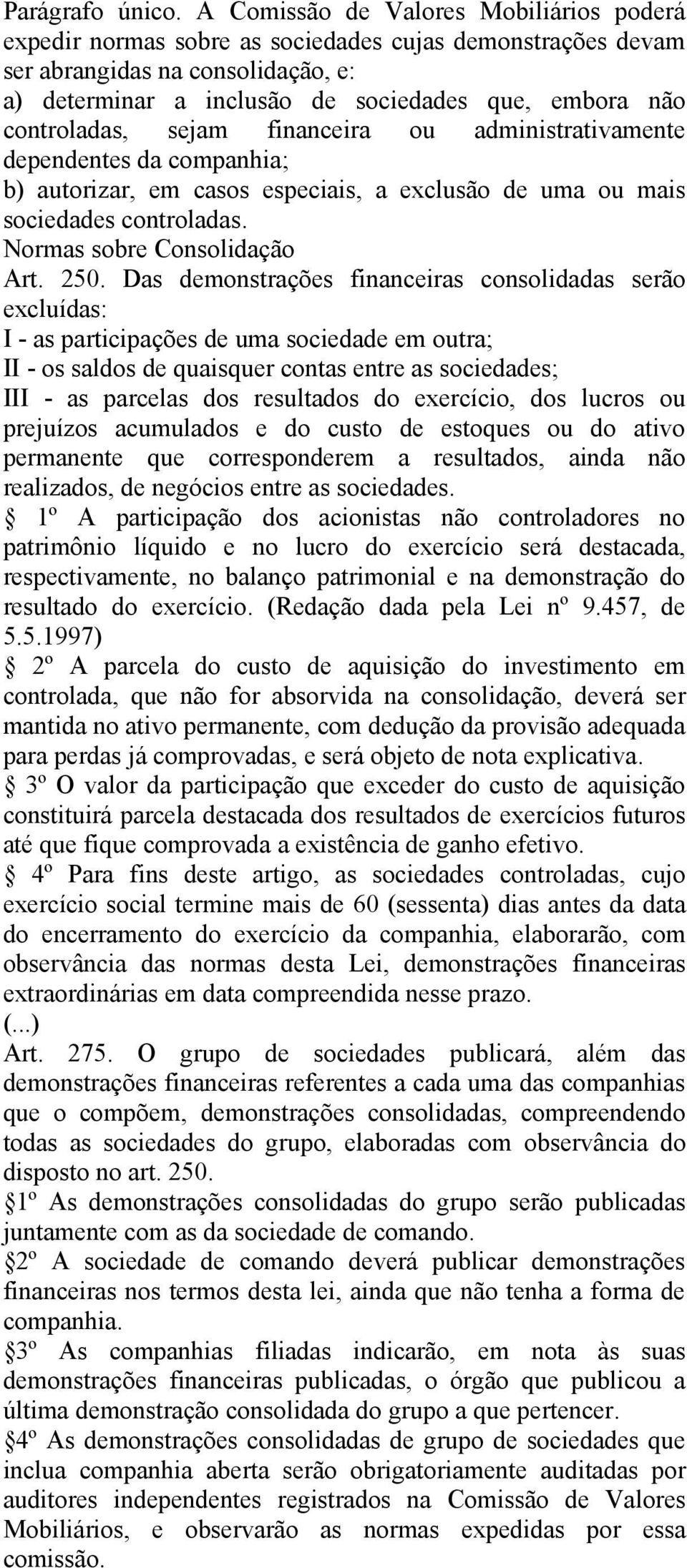 controladas, sejam financeira ou administrativamente dependentes da companhia; b) autorizar, em casos especiais, a exclusão de uma ou mais sociedades controladas. Normas sobre Consolidação Art. 250.