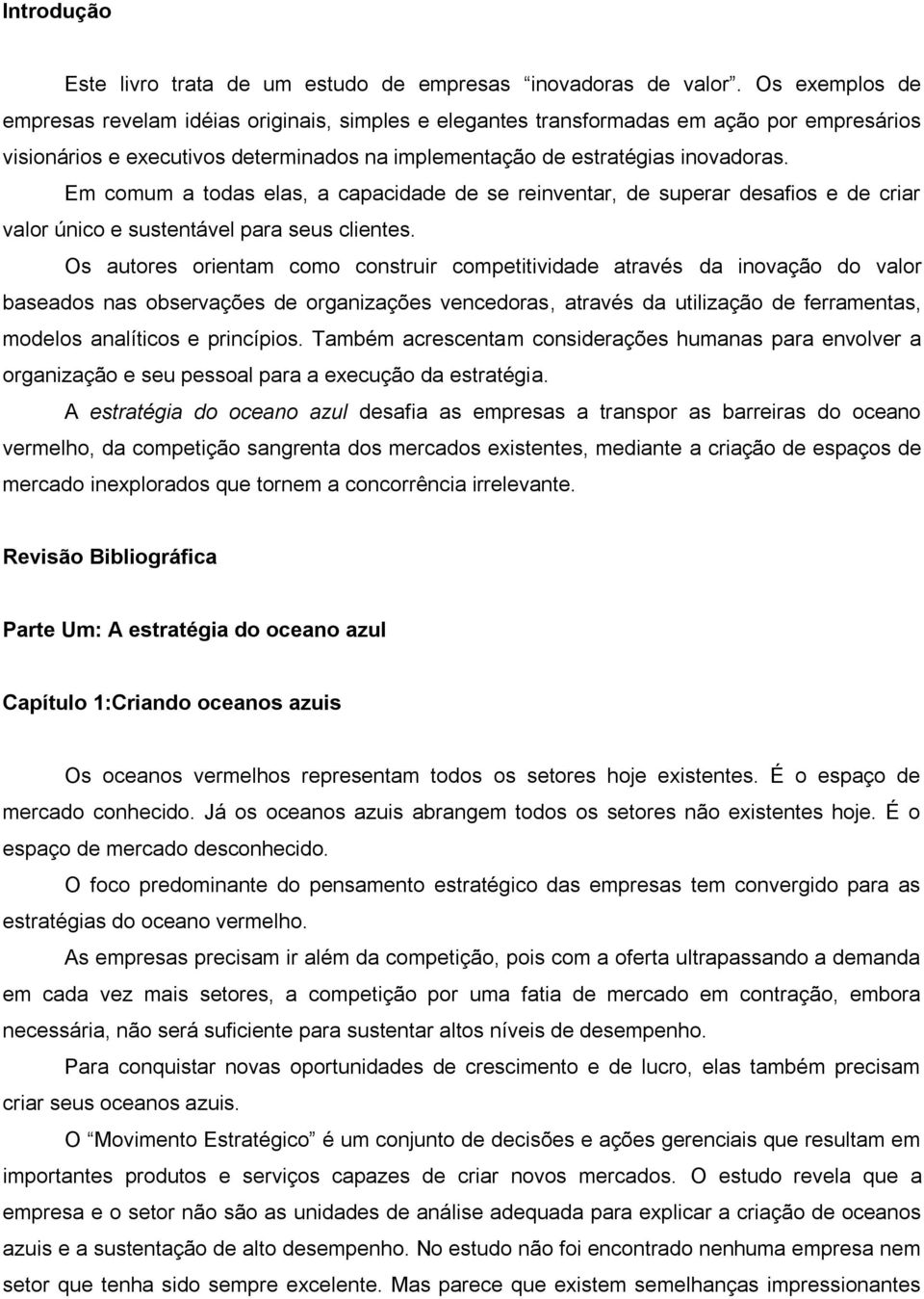 Em comum a todas elas, a capacidade de se reinventar, de superar desafios e de criar valor único e sustentável para seus clientes.