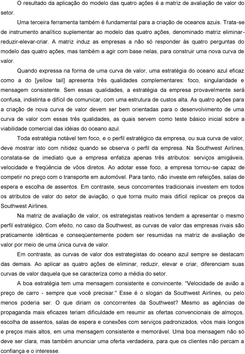 A matriz induz as empresas a não só responder às quatro perguntas do modelo das quatro ações, mas também a agir com base nelas, para construir uma nova curva de valor.