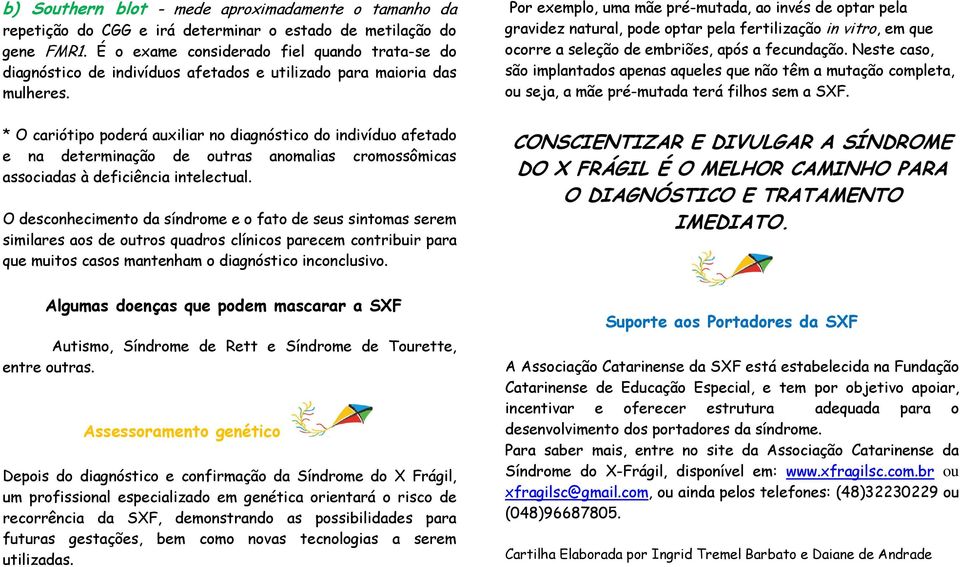 Por exemplo, uma mãe pré-mutada, ao invés de optar pela gravidez natural, pode optar pela fertilização in vitro, em que ocorre a seleção de embriões, após a fecundação.