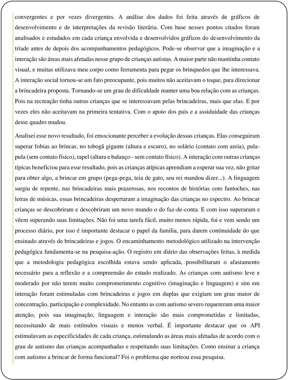 Pode-se observar que a imaginação e a interação são áreas mais afetadas nesse grupo de crianças autistas.