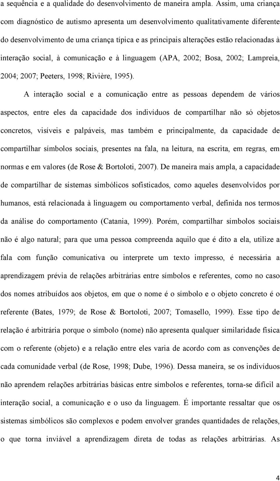 interação social, à comunicação e à linguagem (APA, 2002; Bosa, 2002; Lampreia, 2004; 2007; Peeters, 1998; Rivière, 1995).