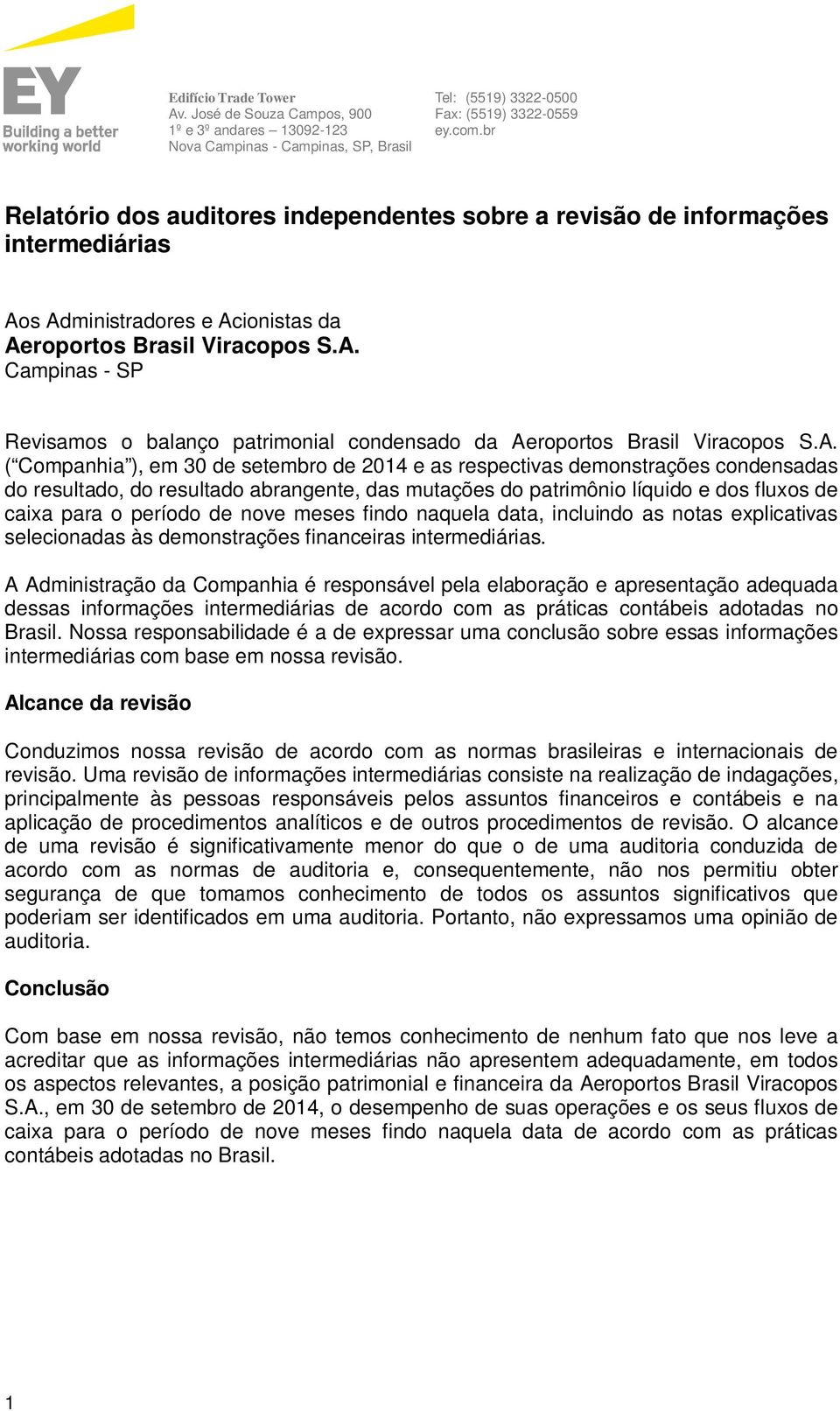 A. ( Companhia ), em e as respectivas demonstrações condensadas do resultado, do resultado abrangente, das mutações do patrimônio líquido e dos fluxos de caixa para o período de nove meses findo