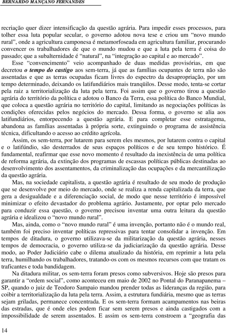 procurando convencer os trabalhadores de que o mundo mudou e que a luta pela terra é coisa do passado; que a subalternidade é natural, na integração ao capital e ao mercado.