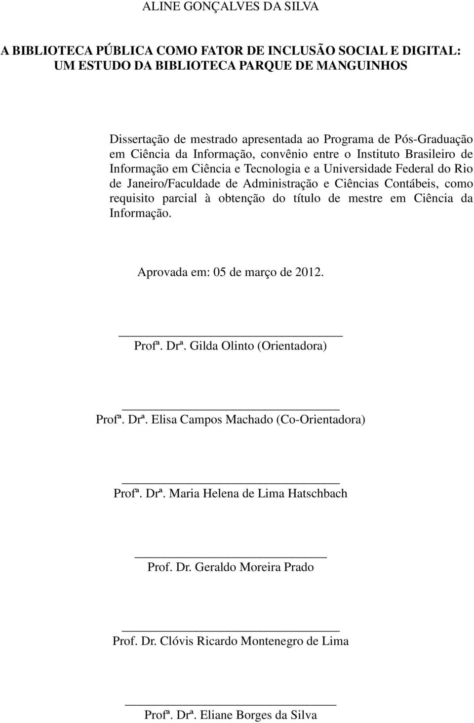 e Ciências Contábeis, como requisito parcial à obtenção do título de mestre em Ciência da Informação. Aprovada em: 05 de março de 2012. Profª. Drª.