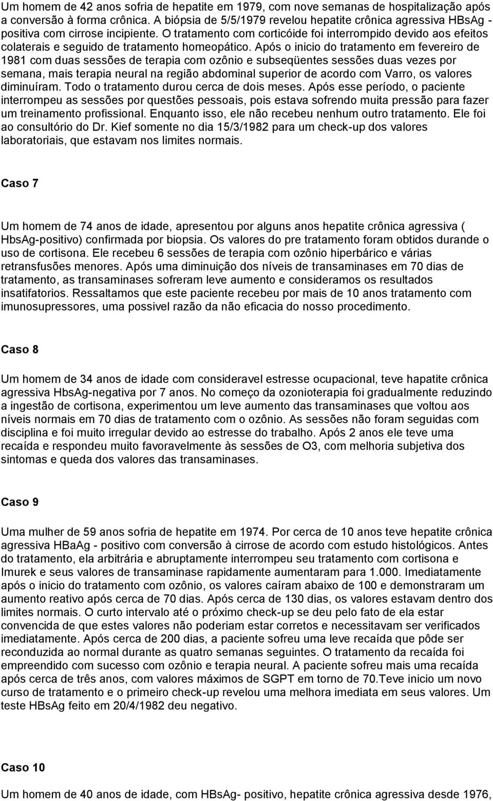 O tratamento com corticóide foi interrompido devido aos efeitos colaterais e seguido de tratamento homeopático.