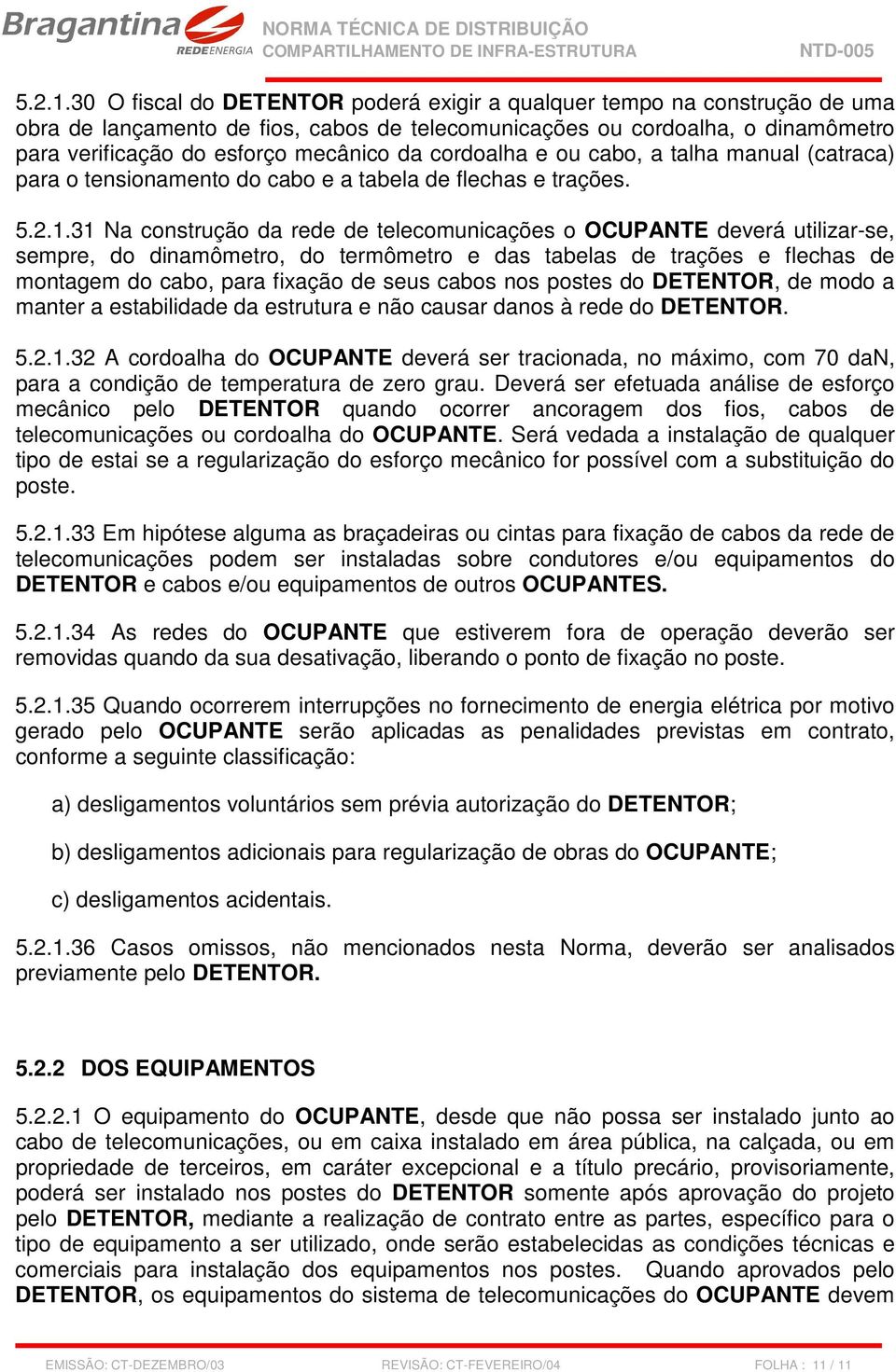 cordoalha e ou cabo, a talha manual (catraca) para o tensionamento do cabo e a tabela de flechas e trações.