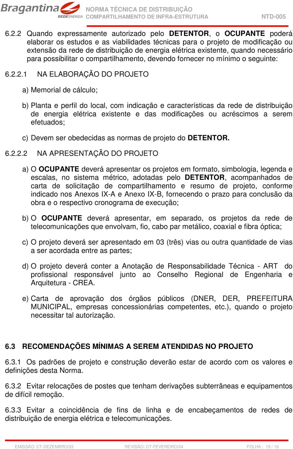 2.1 NA ELABORAÇÃO DO PROJETO a) Memorial de cálculo; b) Planta e perfil do local, com indicação e características da rede de distribuição de energia elétrica existente e das modificações ou