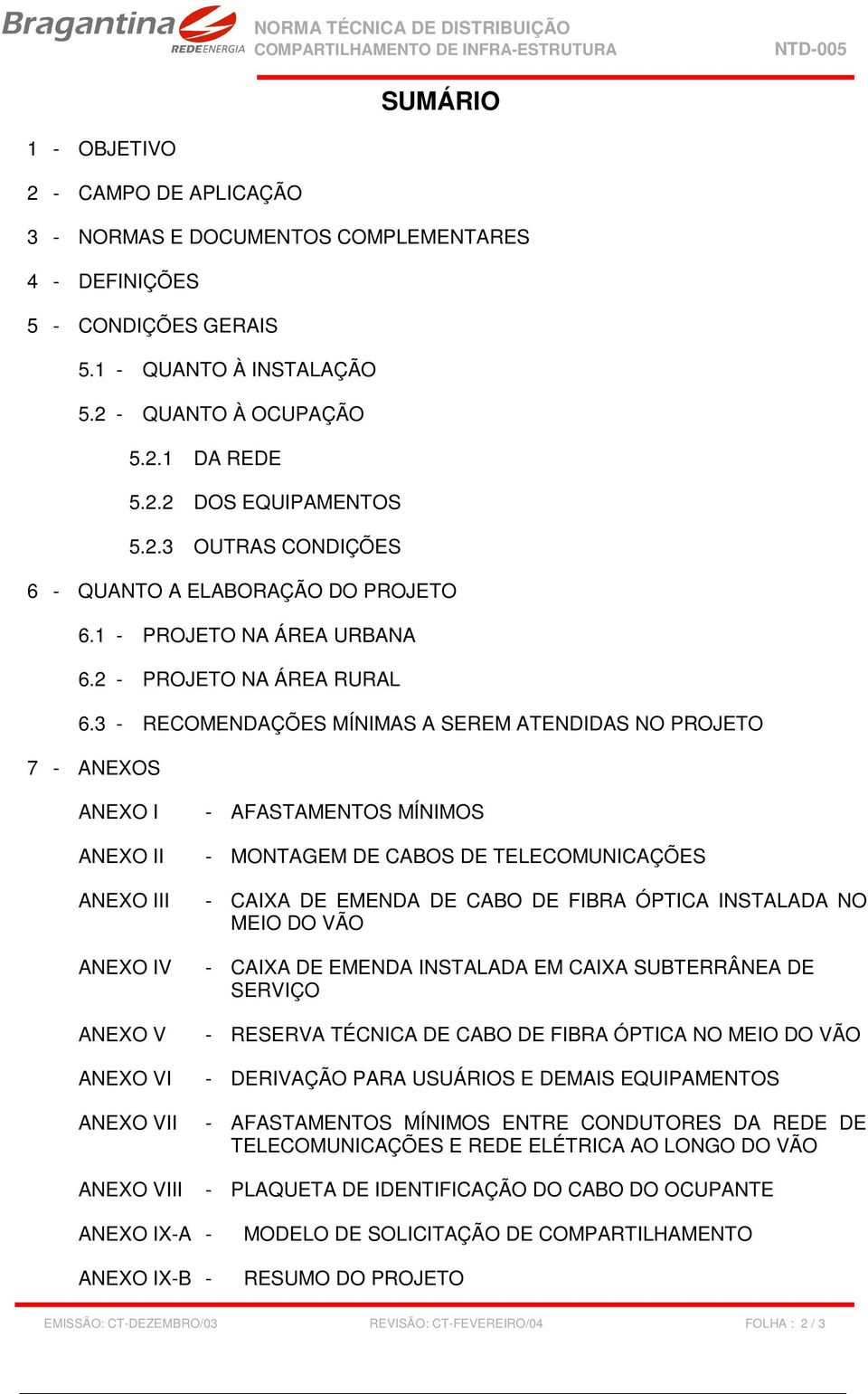 3 - RECOMENDAÇÕES MÍNIMAS A SEREM ATENDIDAS NO PROJETO 7 - ANEXOS ANEXO I ANEXO II ANEXO III ANEXO IV ANEXO V ANEXO VI ANEXO VII ANEXO VIII - AFASTAMENTOS MÍNIMOS - MONTAGEM DE CABOS DE