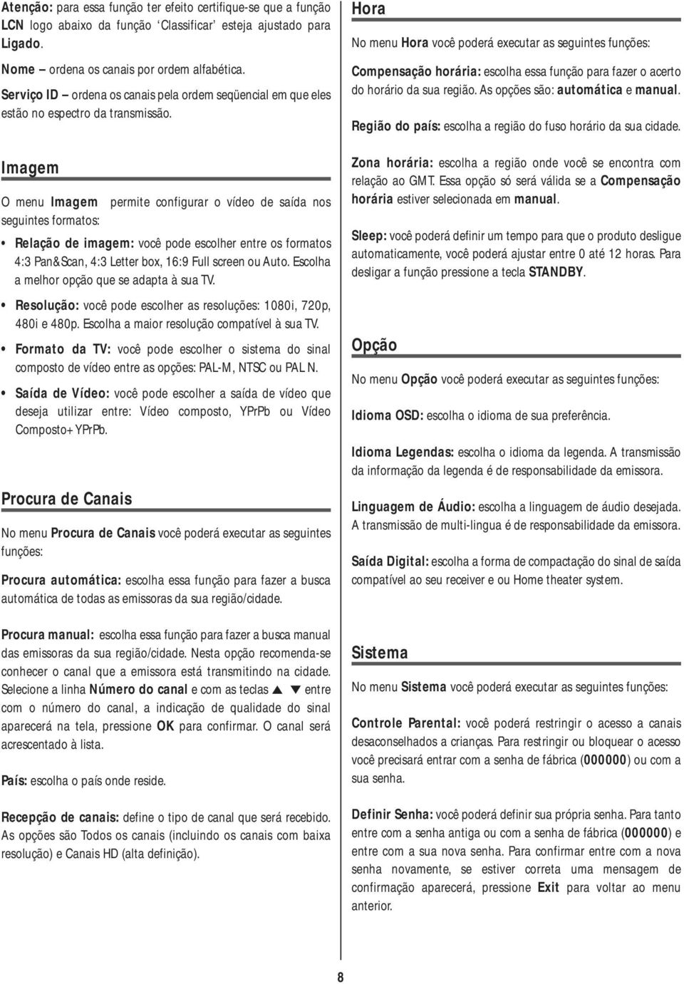 Imagem O menu Imagem permite configurar o vídeo de saída nos seguintes formatos: Relação de imagem: você pode escolher entre os formatos 4:3 Pan&Scan, 4:3 Letter box, 16:9 Full screen ou Auto.