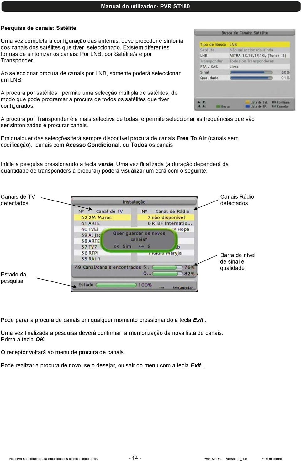 A procura por satélites, permite uma selecção múltipla de satélites, de modo que pode programar a procura de todos os satélites que tiver configurados.