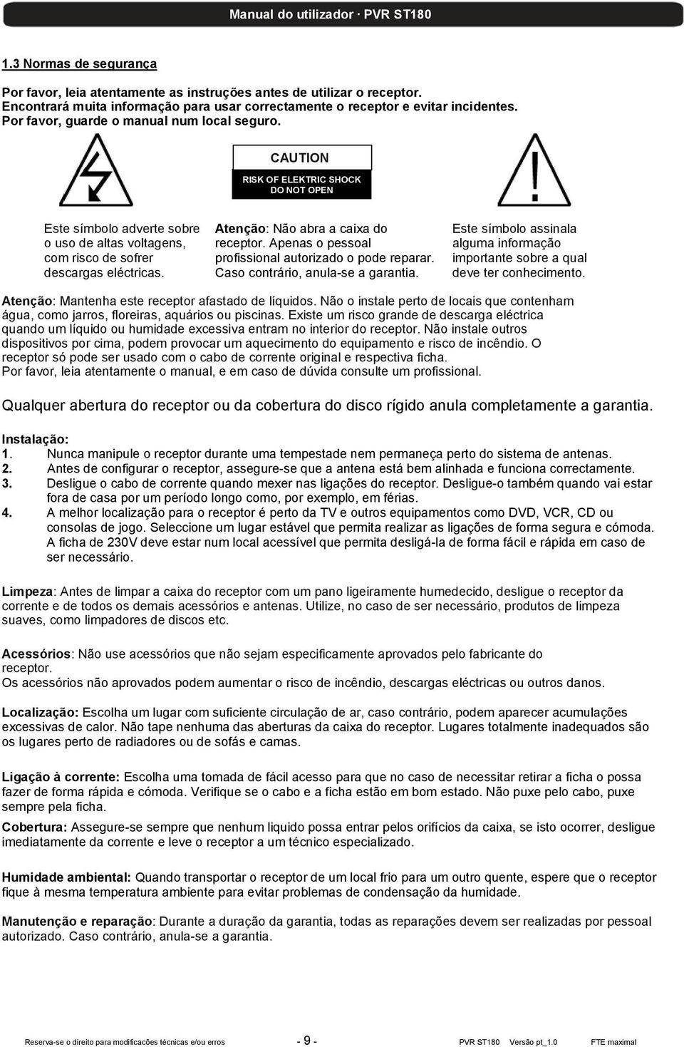 Atenção: Não abra a caixa do receptor. Apenas o pessoal profissional autorizado o pode reparar. Caso contrário, anula-se a garantia.