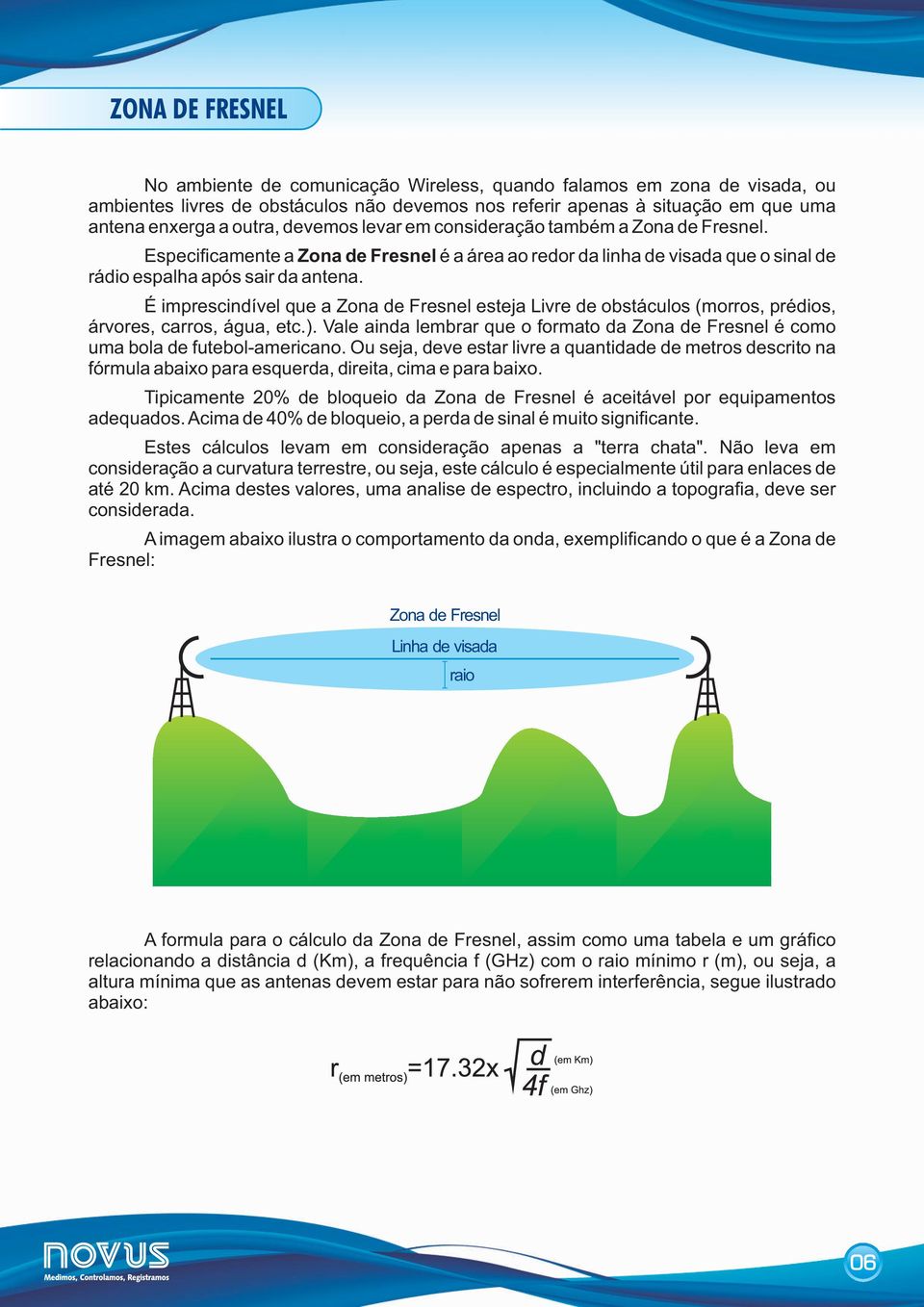 É imprescindível que a Zona de Fresnel esteja Livre de obstáculos (morros, prédios, árvores, carros, água, etc.).