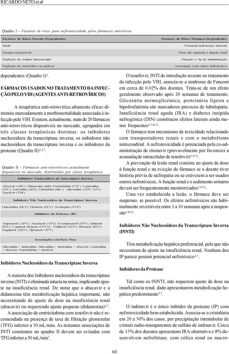 FÁRMACOS USADOS NO TRATAMENTO DA INFEC- ÇÃO PELO VIH (AGENTES ANTI-RETROVÍRICOS) A terapêutica anti-retrovírica altamente eficaz diminuiu marcadamente a morbimortalidade associada à infecção pelo VIH.