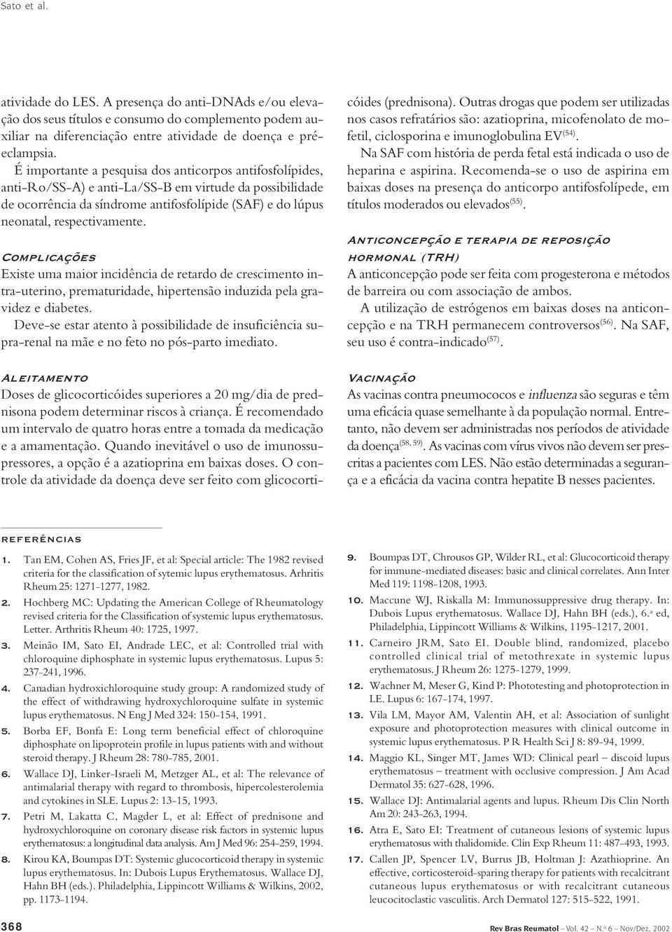 Complicações Existe uma maior incidência de retardo de crescimento intra-uterino, prematuridade, hipertensão induzida pela gravidez e diabetes.