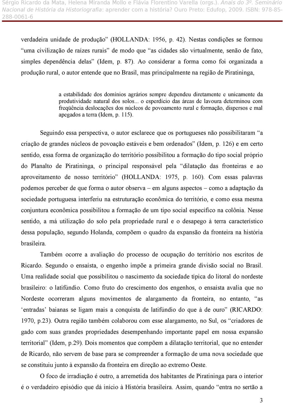 Ao considerar a forma como foi organizada a produção rural, o autor entende que no Brasil, mas principalmente na região de Piratininga, a estabilidade dos domínios agrários sempre dependeu