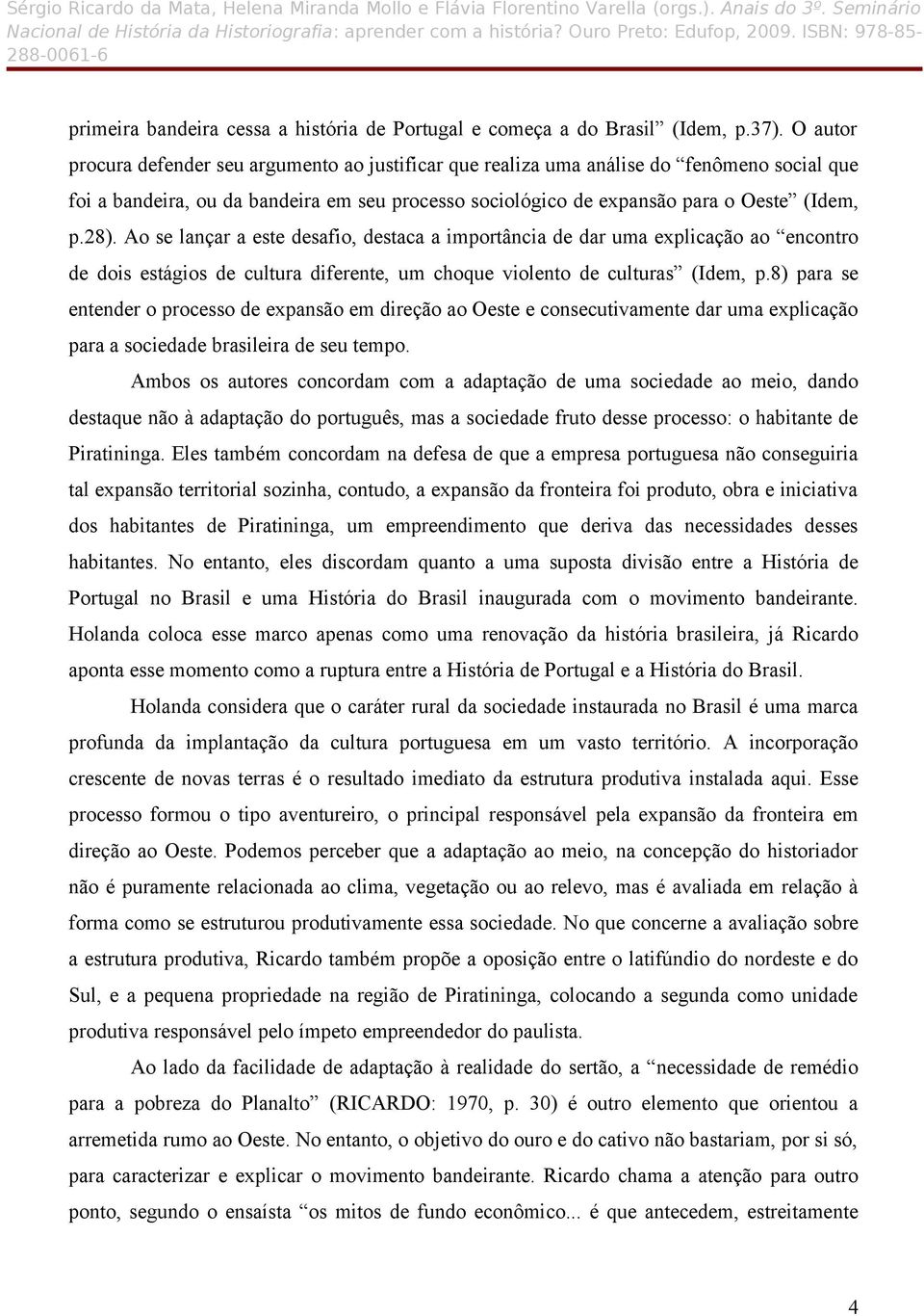 Ao se lançar a este desafio, destaca a importância de dar uma explicação ao encontro de dois estágios de cultura diferente, um choque violento de culturas (Idem, p.