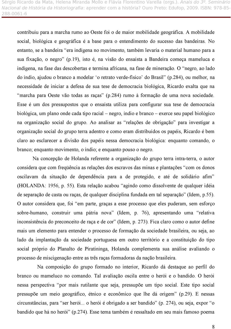 19), isto é, na visão do ensaísta a Bandeira começa mameluca e indígena, na fase das descobertas e termina africana, na fase de mineração.