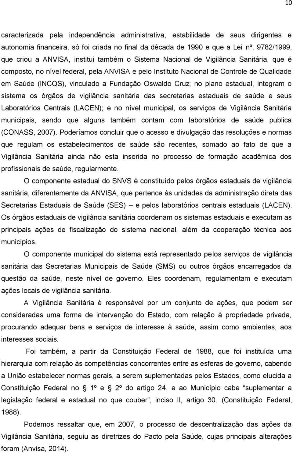 (INCQS), vinculado a Fundação Oswaldo Cruz; no plano estadual, integram o sistema os órgãos de vigilância sanitária das secretarias estaduais de saúde e seus Laboratórios Centrais (LACEN); e no nível