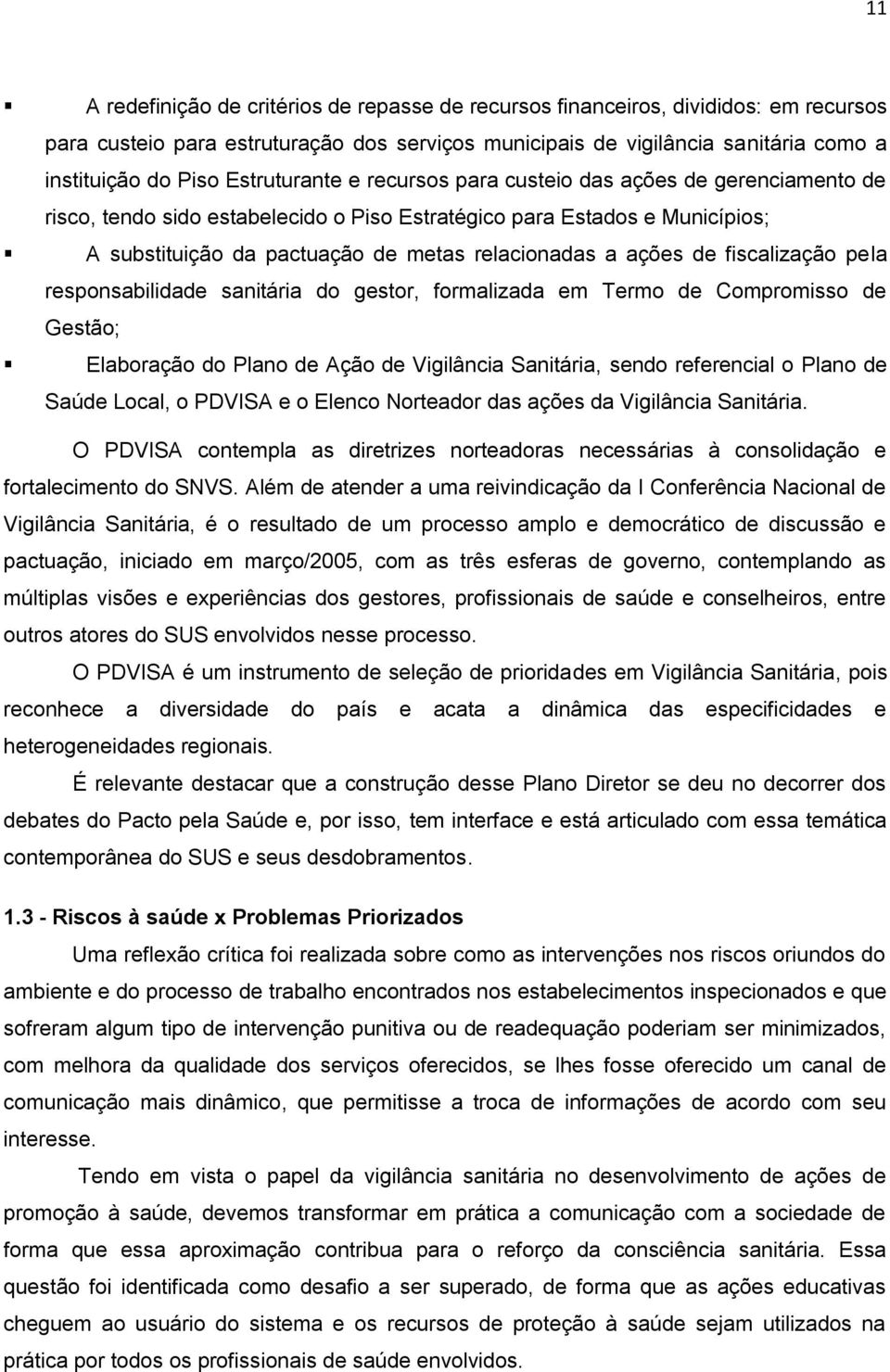 ações de fiscalização pela responsabilidade sanitária do gestor, formalizada em Termo de Compromisso de Gestão; Elaboração do Plano de Ação de Vigilância Sanitária, sendo referencial o Plano de Saúde