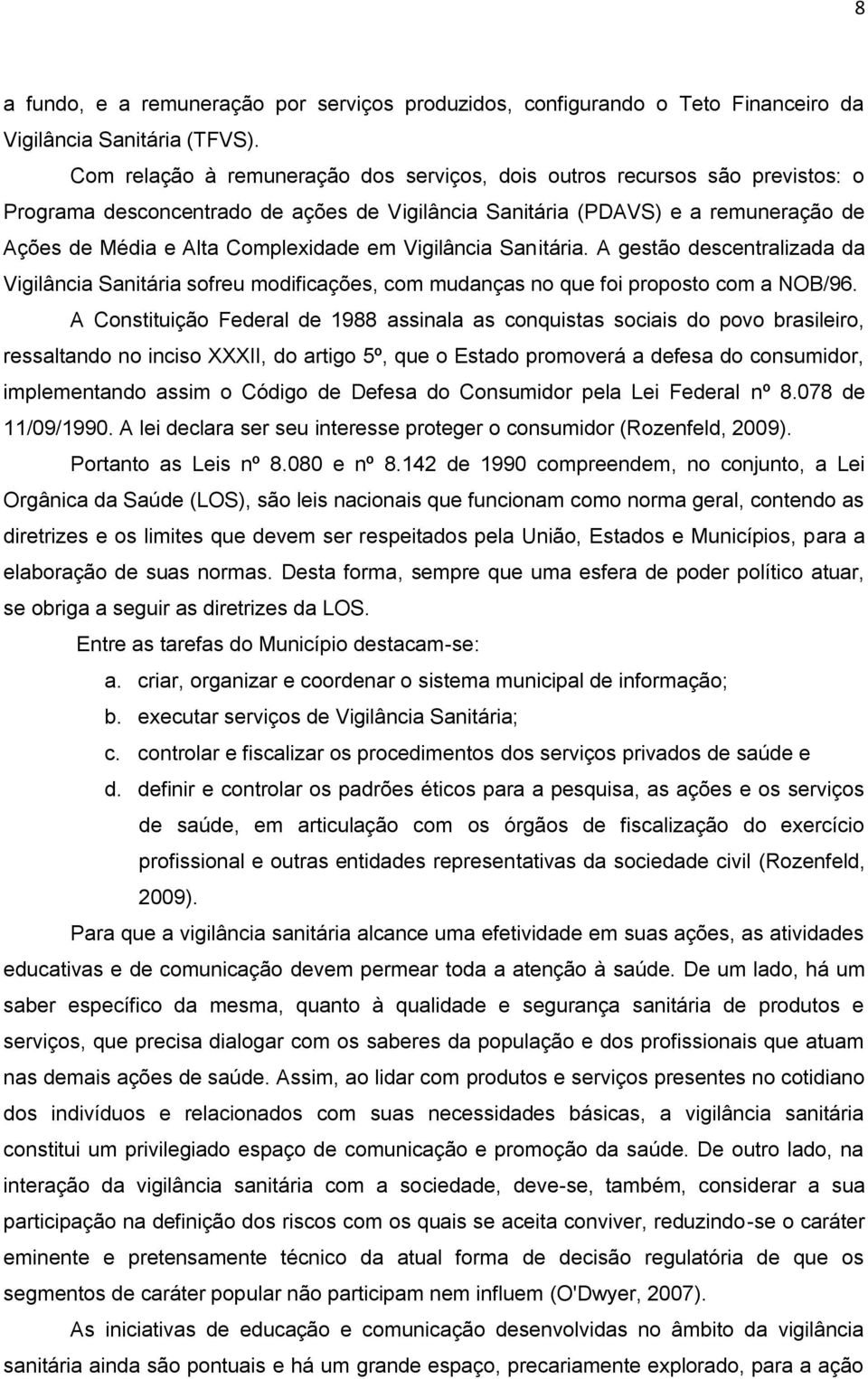 Vigilância Sanitária. A gestão descentralizada da Vigilância Sanitária sofreu modificações, com mudanças no que foi proposto com a NOB/96.