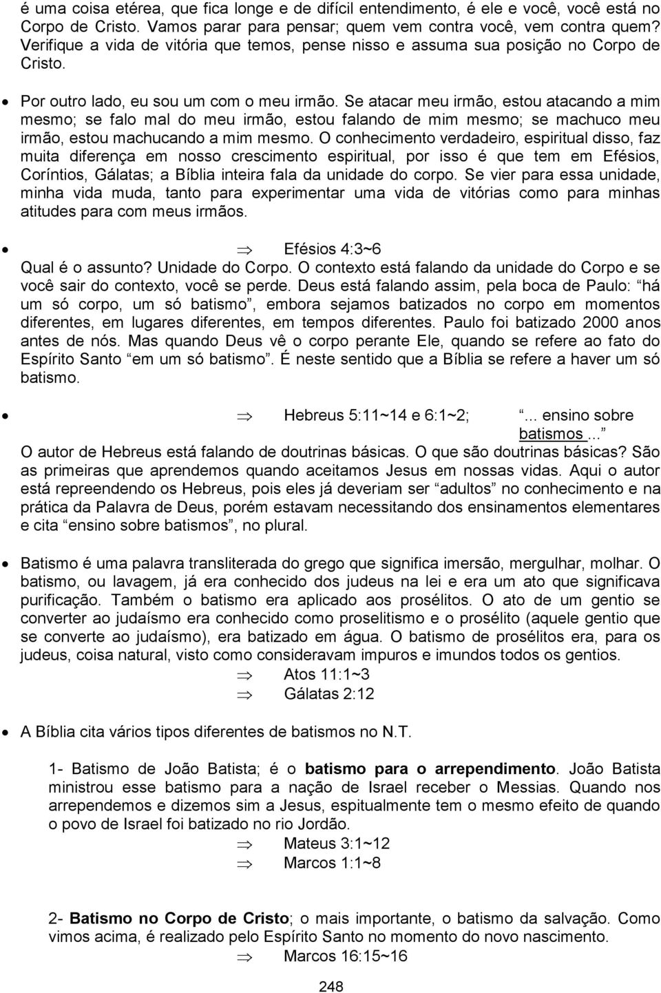 Se atacar meu irmão, estou atacando a mim mesmo; se falo mal do meu irmão, estou falando de mim mesmo; se machuco meu irmão, estou machucando a mim mesmo.