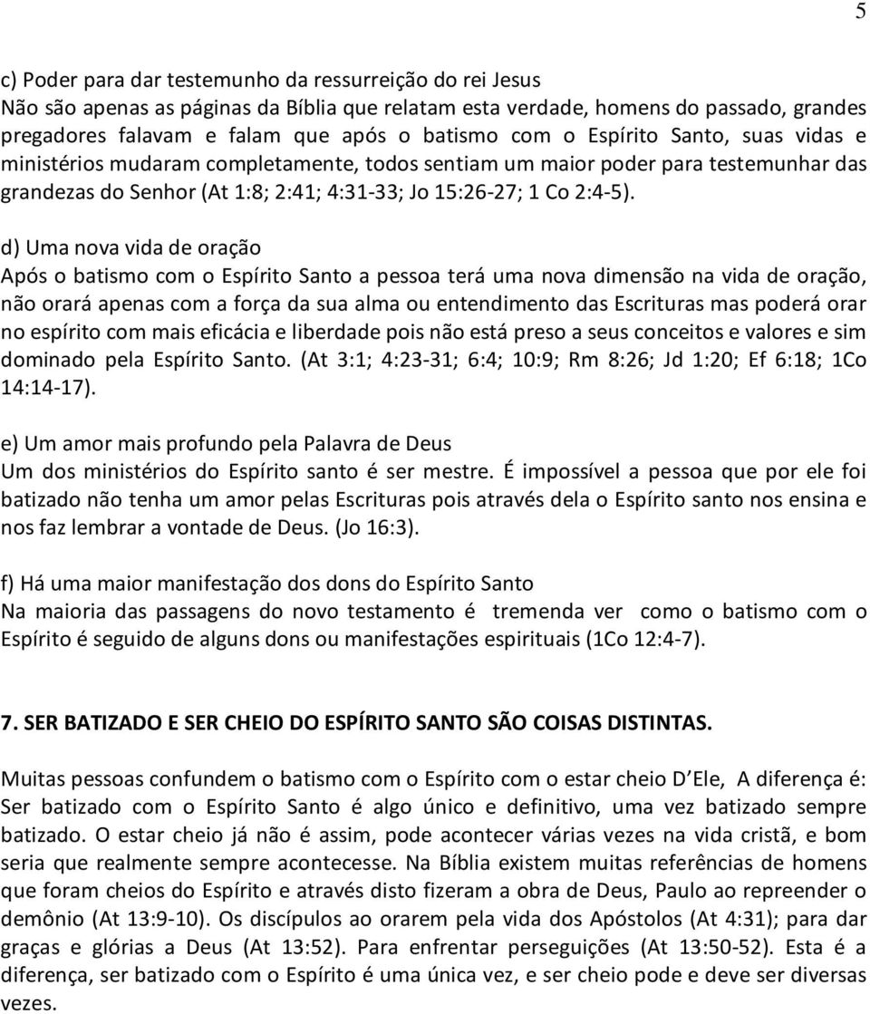 d) Uma nova vida de oração Após o batismo com o Espírito Santo a pessoa terá uma nova dimensão na vida de oração, não orará apenas com a força da sua alma ou entendimento das Escrituras mas poderá