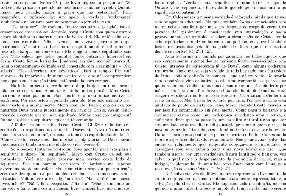 De uma vez, ele exclama morremos para o pecado, isto é, cessamos de estar sob seu domínio, porque Cristo com quem estamos agora identificados morreu para ele (verso 10).