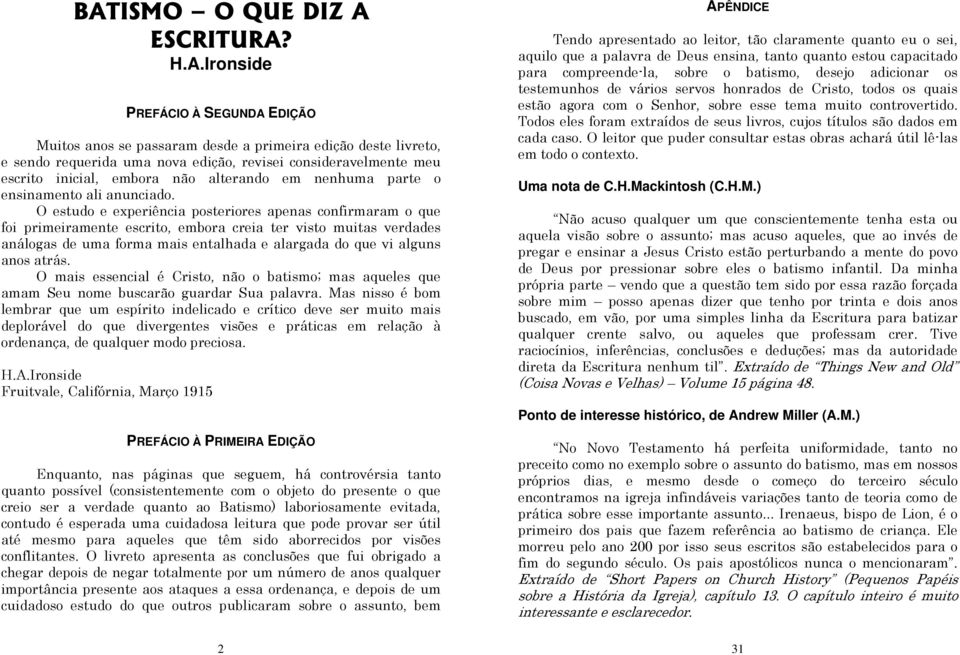 O estudo e experiência posteriores apenas confirmaram o que foi primeiramente escrito, embora creia ter visto muitas verdades análogas de uma forma mais entalhada e alargada do que vi alguns anos