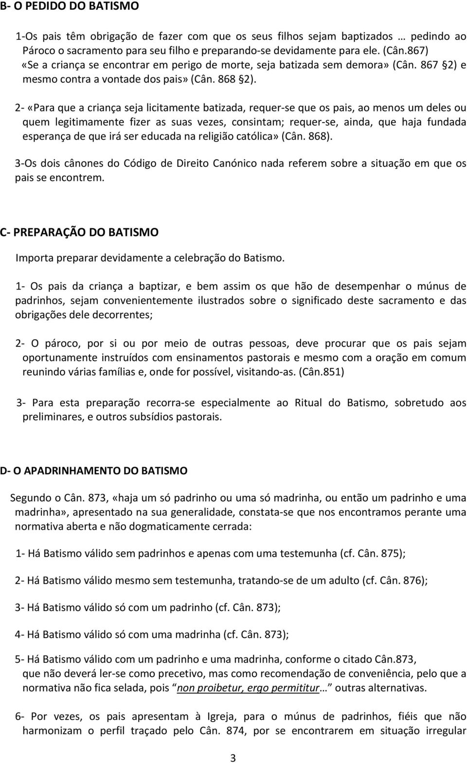 2 «Para que a criança seja licitamente batizada, requer se que os pais, ao menos um deles ou quem legitimamente fizer as suas vezes, consintam; requer se, ainda, que haja fundada esperança de que irá