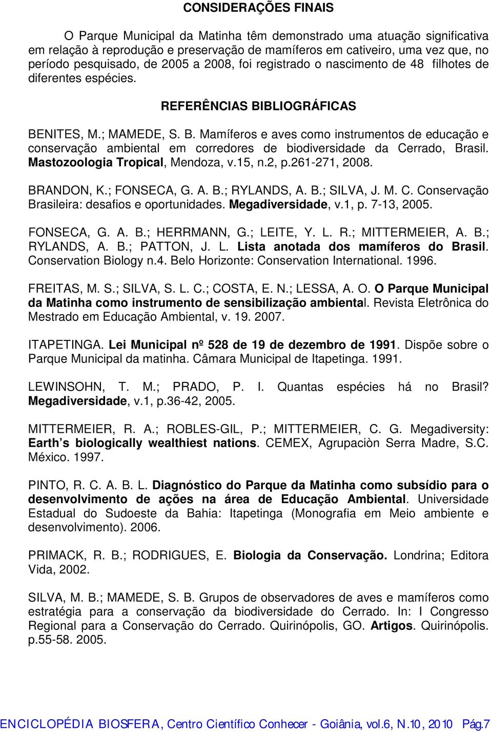 BLIOGRÁFICAS BENITES, M.; MAMEDE, S. B. Mamíferos e aves como instrumentos de educação e conservação ambiental em corredores de biodiversidade da Cerrado, Brasil. Mastozoologia Tropical, Mendoza, v.