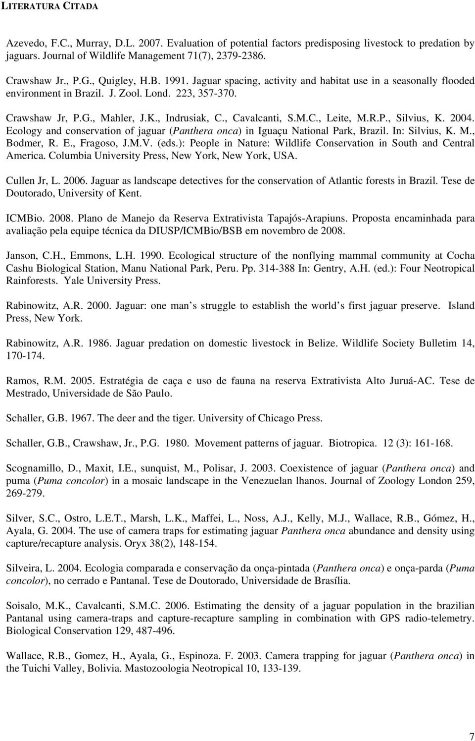 , Cavalcanti, S.M.C., Leite, M.R.P., Silvius, K. 2004. Ecology and conservation of jaguar (Panthera onca) in Iguaçu National Park, Brazil. In: Silvius, K. M., Bodmer, R. E., Fragoso, J.M.V. (eds.